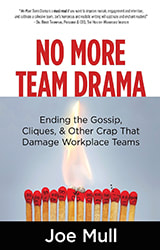 No More Team Drama: Ending the Gossip, Cliques, & Other Crap That Damage Workplace Teams
